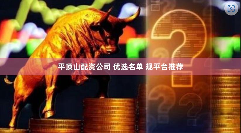 平顶山配资公司 优选名单 规平台推荐