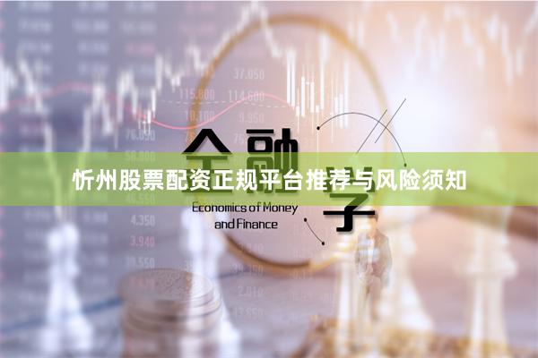 忻州股票配资正规平台推荐与风险须知